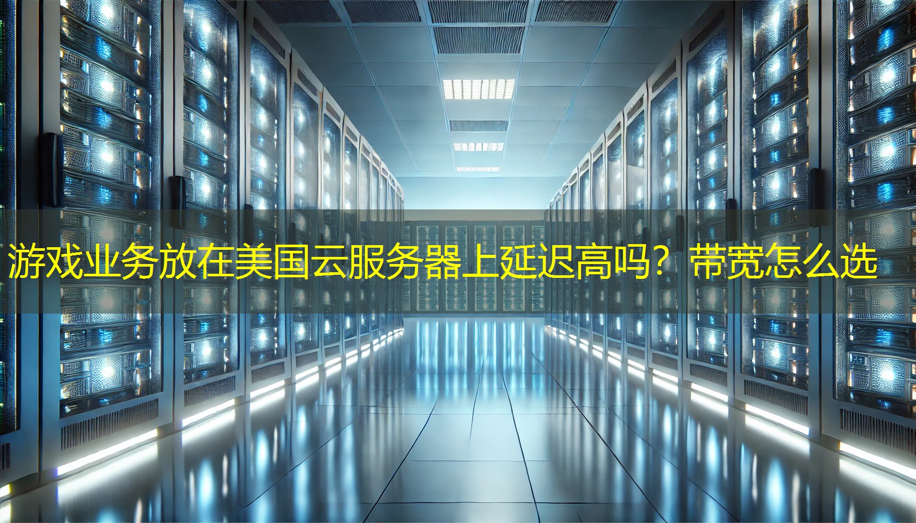 游戏业务放在美国云服务器上延迟高吗?带宽怎么选 游戏业务放在美国云服务器上延迟高吗?带宽怎么选